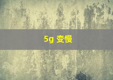 5g 变慢